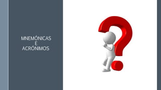 MNEMÓNICAS
E
ACRÓNIMOS
 