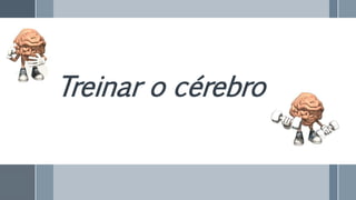 Treinar o cérebro
 