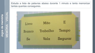 Estuda a lista de palavras abaixo durante 1 minuto e tenta memorizar
tantas quantas conseguires.
 