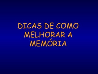 DICAS DE COMO
MELHORAR A
MEMÓRIA
 