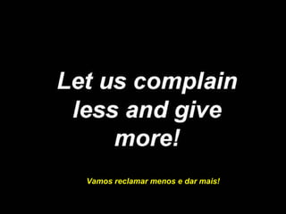 Vamos reclamar menos e dar mais!
 