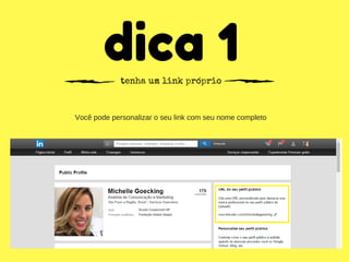 dica 1tenha um link próprio
Você pode personalizar o seu link com seu nome completo
 