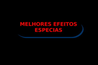 MELHORES EFEITOS ESPECIAS