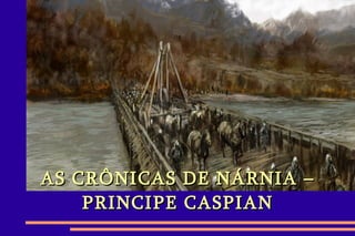 AS CRÔNICAS DE NÁRNIA – PRINCIPE CASPIAN