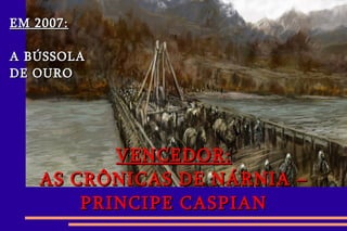 VENCEDOR: AS CRÔNICAS DE NÁRNIA – PRINCIPE CASPIAN EM 2007: A BÚSSOLA  DE OURO 
