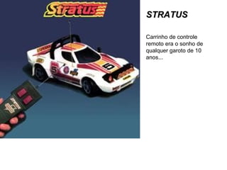 STRATUS Carrinho de controle remoto era o sonho de qualquer garoto de 10 anos... 