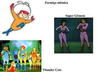 Formiga atômica Super Gêmeos Thunder Cats 