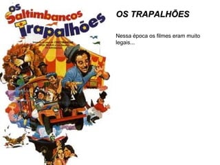OS TRAPALHÕES Nessa época os filmes eram muito legais... 