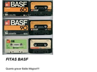 FITAS BASF Quanto gravar Balão Mágico!!!! 