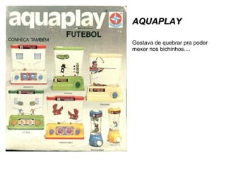 AQUAPLAY Gostava de quebrar pra poder mexer nos bichinhos.... 