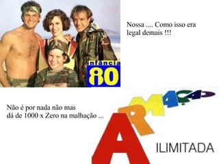 Nossa .... Como isso era  legal demais !!! Não é por nada não mas dá de 1000 x Zero na malhação ... 