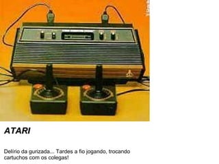 ATARI Delírio da gurizada... Tardes a fio jogando, trocando cartuchos com os colegas! 