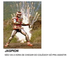 JASPION NÃO VIA A HORA DE CHEGAR DO COLÉGIO!!! SÓ PRA ASSISTIR 