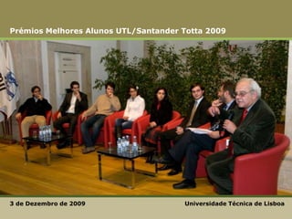 Prémios Melhores Alunos UTL/Santander Totta 2009 Universidade Técnica de Lisboa 3 de Dezembro de 2009  