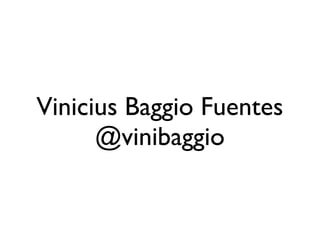 Vinicius Baggio Fuentes
                         @vinibaggio


segunda-feira, 12 de setembro de 11
 