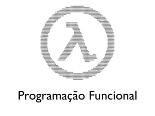 Programação Funcional
segunda-feira, 12 de setembro de 11
 