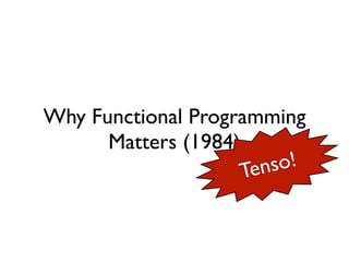Why Functional Programming
                          Matters (1984)
                                         Ten so!



segunda-feira, 12 de setembro de 11
 