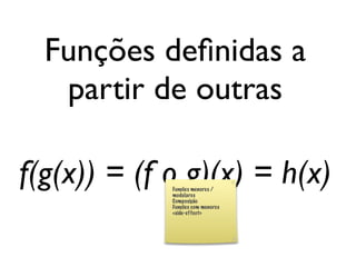Funções deﬁnidas a
                      partir de outras

        f(g(x)) = (f o g)(x) = h(x)

segunda-feira, 12 de setembro de 11
 