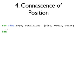 4. Connascence of
                                      Position
   def find(type, conditions, joins, order, count)
     ...
   end




segunda-feira, 12 de setembro de 11
 