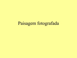 Paisagem fotografada
 
