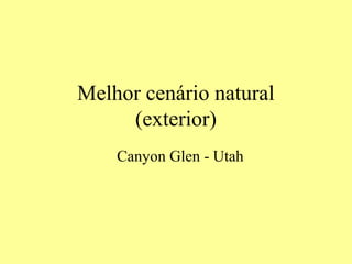 Melhor cenário natural
(exterior)
Canyon Glen - Utah
 