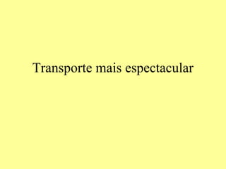 Transporte mais espectacular
 