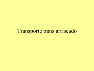 Transporte mais arriscado
 