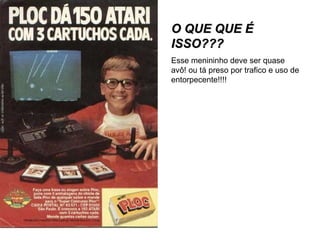 O QUE QUE É ISSO??? Esse menininho deve ser quase avô! ou tá preso por trafico e uso de entorpecente!!!! 