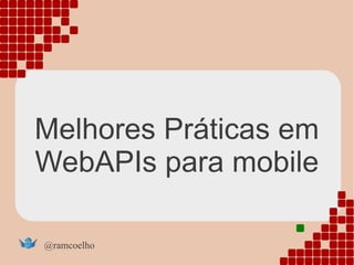 Melhores Práticas em
WebAPIs para mobile

@ramcoelho
 