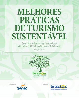 MELHORES
Práticas
de Turismo
Sustentável
Coletânea dos cases vencedores
do Prêmio Braztoa de Sustentabilidade.
Edição 2012

Co-Realização:

Realização:

 
