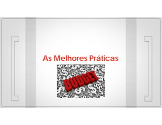 As Melhores Práticas

 