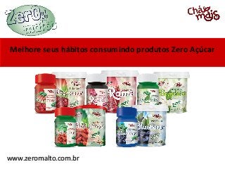 Melhore seus hábitos consumindo produtos Zero Açúcar




www.zeromalto.com.br
 