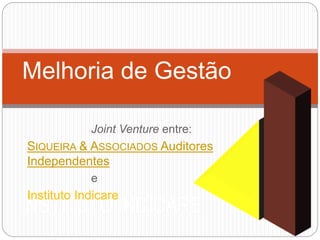 Joint Venture entre:
SIQUEIRA & ASSOCIADOS Auditores
Independentes
e
Instituto Indicare
Melhoria de Gestão
 