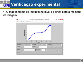 Verificação experimental
• O mapeamento da imagem no nível de cinza para a melhoria
da imagem:

 