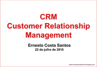 Metodologia para CRM com apuração do ROI


       CRM
Customer Relationship
    Management
         Ernesto Costa Santos
             22 de julho de 2010



                                   www.ernestocostasantos.blogspot.com
 