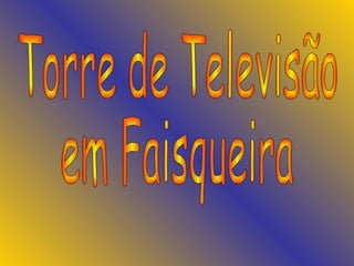 Torre de Televisão em Faisqueira 