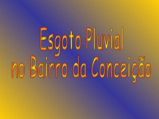 Esgoto Pluvial no Bairro da Conceição 