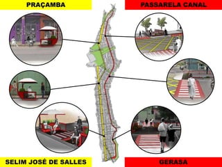 PRAÇAMBA

PASSARELA CANAL

SELIM JOSÉ DE SALLES

GERASA

 