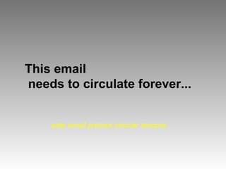 This email
needs to circulate forever...


    este email precisa circular sempre...
 