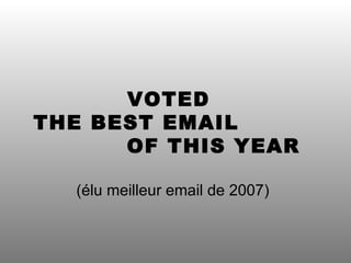VOTED  THE BEST EMAIL  OF THIS YEAR (élu meilleur email de 2007) 
