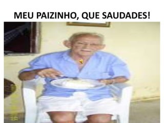 MEU PAIZINHO, QUE SAUDADES! 
