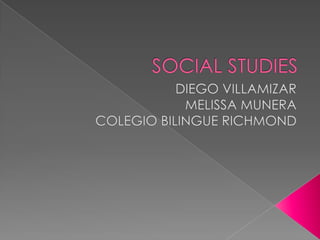 SOCIAL STUDIES  DIEGO VILLAMIZAR MELISSA MUNERA COLEGIO BILINGUE RICHMOND  