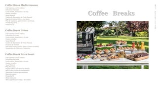 Coffee Break Mediterranean
Café espresso 100% Arábica
Infusiones Variadas
Leche entera, desnatada y de soja
Zumos variados
Agua Mineral
Vasitos de Macedonia de Fruta Natural
Bagels de Jamón Ibérico con Queso
Pita de espinacas, queso fresco y aceitunas
Tortilla Española
Pastas de Té
Coffee Break Urban
Café espresso 100% Arábica
Infusiones Variadas
Leche entera, desnatada y de soja
Zumos variados
Agua Mineral
Vasitos de Macedonia de Fruta Natural
Focaccia de Ternera
Pan Polar Fundy (jamón, queso y huevo revuelto)
Hojaldritos de Chistorra y Salchicha
BACKTOCONTENTS
Coffee Break Extra Sweet
Café espresso 100% Arábica
Infusiones Variadas
Leche entera, desnatada y de soja
Zumos variados
Agua Mineral
Piña Troceada
Papaya rellena con fruta del tiempo
Mini Gofre con dúo de mermeladas
Macarons (2 piezas por persona)
Bizcocho casero
Pastas de Té
Mini croissants
Mini napolitanas (crema y chocolate)
Coffee Breaks
 