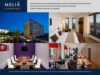 Park Drai Eechelen | 1499 Luxembourg | Grand Duchy of Luxembourg | Tel: +352 27 33 31 | melia.luxembourg@melia.com | www.melia-luxembourg.com
- Modern premium hotel in an outstanding location, next to all EU institutions and the financial district
- Spectacular view over the historic centre and direct connection to the airport
- Excellent TripAdvisor rating: top3 in Luxembourg
 