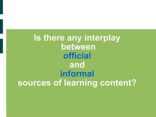 Is there any interplay  between official  and  informal  sources of learning content?  