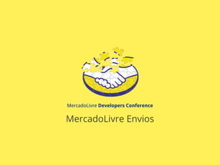 MercadoLivre Developers Conference
MercadoLivre Envios
 