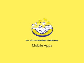 MercadoLivre Developers Conference
Mobile Apps
 