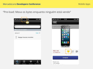 MercadoLivre Developers Conference Mobile Apps
“Pre-load: Mexa os bytes enquanto ninguém está vendo”
 