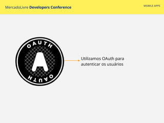 Utilizamos OAuth para
autenticar os usuários
MOBILE APPS
MercadoLivre Developers Conference
 