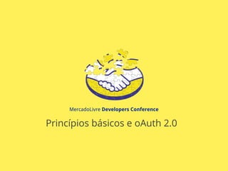 MercadoLivre Developers Conference
Princípios básicos e oAuth 2.0
 